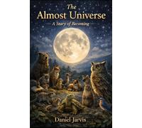 The Almost Universe: A Story of Becoming (The Almost Universe Series)