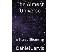 The Almost Universe: A Story of Becoming (The Almost Universe Series)