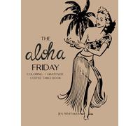 The Aloha Friday Coloring and Gratitude Coffee Table Book: Coloring Coffee Table Book (Coloring and Coffee Table Books)
