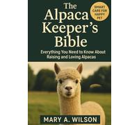 The Alpaca Keeper’s Bible: Everything You Need to Know About Raising and Loving Alpacas