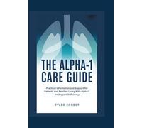 THE ALPHA-1 CARE GUIDE: Practical Information and Support for Patients and Families Living With Alpha-1 Antitrypsin Deficiency