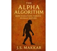The Alpha Algorithm: How Evolution Forged Human Nature