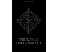 The Alpha and Omega Mindset: Master Masculine and Feminine Energy for Men and Women to Build Balanced Relationships, Confidence, and Inner Alignment