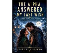 The Alpha Answered My Last Wish: A Slow-Burn Werewolf Fantasy Romance of Forgotten Magic, Fated Hearts, and the Pack That Changes Everything