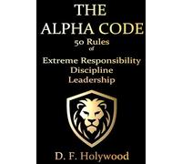 The Alpha Code: 50 Rules to Master Strength, Discipline, and Leadership (THE ALPHA COMMAND™)