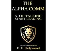 The Alpha Comm: Stop Talking. Start Leading (THE ALPHA COMMAND™)