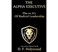 The Alpha Executive: The 10 A’s of Radical Leadership