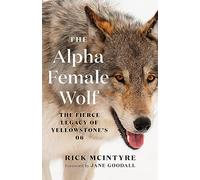 The Alpha Female Wolf: The Fierce Legacy of Yellowstone's 06: 4 (The Alpha Wolves of Yellowstone Series)