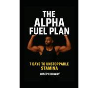 THE ALPHA FUEL PLAN: 7 Days To Unstoppable Stamina