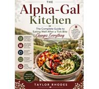 THE ALPHA-GAL KITCHEN: The Complete Guide to Eating Well After a Tick Bite Changes Everything