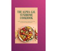 The Alpha-Gal Syndrome Cookbook: Delicious Meatless Recipes for Mammal-Free Dining and Tick-Borne Allergy Management
