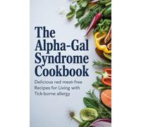 The Alpha-Gal Syndrome Cookbook: Delicious Red Meat-Free Recipes for Living with Tick-Borne Allergy