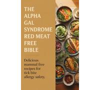 The Alpha Gal Syndrome Red Meat Free Bible: Delicious Mammal Free Recipes for Tick Bite Allergy Safety