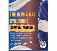 THE ALPHA-GAL SYNDROME SURVIVAL MANUAL: A Complete Guide to Red Meat Allergy, Tick Bite Prevention, Symptoms, Diagnosis, and Safe Living Strategies