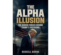 The Alpha Illusion: The Hidden Forces Behind Trump's Decisions