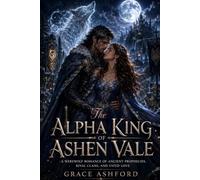 The Alpha King of Ashen Vale: A Werewolf Romance of Ancient Prophecies, Rival Clans, and Fated Love
