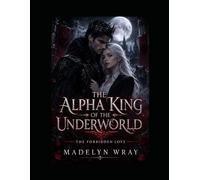 The Alpha King of the Underworld: She was hunted by every creature of darkness. He was the Alpha King willing to sacrifice his crown, his kingdom, and his life to protect her.