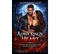 The Alpha King’s Heart: A Slow-Burn Rejected Mate Shifter Romance with a Powerful Alpha King. (The Alpha King Series)