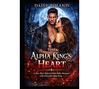 The Alpha King’s Heart: A Slow-Burn Rejected Mate Shifter Romance with a Powerful Alpha King. (The Alpha King Series)