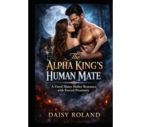 The Alpha King’s Human Mate: A Fated Mates Shifter Romance with Forced Proximity (The Alpha King Series)
