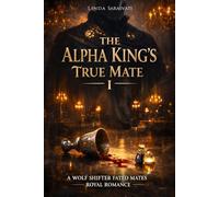 The Alpha King’s True Mate I: A Wolf Shifter Fated Mates Royal Romance: 1