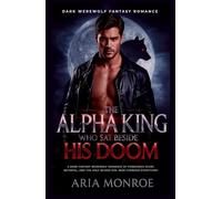 The Alpha King Who Sat Beside His Doom: A dark fantasy werewolf romance of forbidden scent, betrayal, and the half-blood girl who changed everything