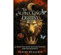 The Alpha King's Destiny: A Rejected Mate Second Chance Fated Mate Shifter Romance