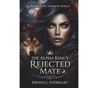 THE ALPHA KING'S REJECTED MATE: A Rejected Mate Shifter Romance (The Forbidden Alpha King Series)