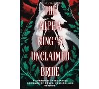 The Alpha King's Unclaimed Bride: A Forbidden Fated Mates Romance of Power, Passion, and Revenge