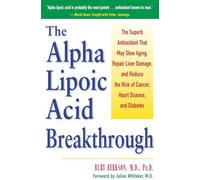 The Alpha Lipoic Acid Breakthrough: The Superb Antioxidant That May Slow Aging, Repair Liver Damage, and Reduce the Risk of Cancer, Heart Disease, and Diabetes