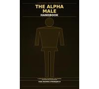 The Alpha Male Handbook: A Complete Guide to Dominance, Cold Showers, and Protecting the Bloodline