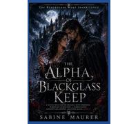 The Alpha of Blackglass Keep: A Gothic Wolf Shifter Romance with Forbidden Workplace Attraction, a Cursed Castle, Ancient Pack Secrets, and Fated Mates (Book 1) (The Blackglass Wolf Inheritance)