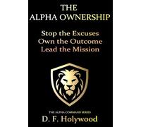 The Alpha Ownership: Mastering the Art of Radical Responsibility (THE ALPHA COMMAND™)
