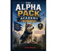 The Alpha Pack Academy Book for kids: A Young Wolf’s Guide to Courage, Leadership, and Adventure