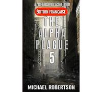 The Alpha Plague 5 (Français): A Post-Apocalyptic Action Thriller (The Alpha Plague (Français) - La série complète)