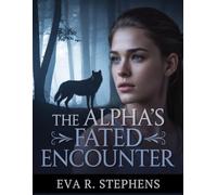 The Alpha’s Fated Encounter: A Forbidden Bond, A Love Unspoken, and the Secrets That Tie Them Together