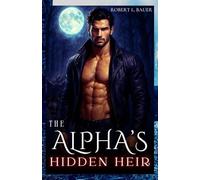 The Alpha’s Hidden Heir: A Secret Baby Rejected mate