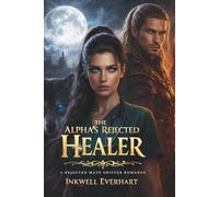THE ALPHA’S REJECTED HEALER: A Rejected Mate Shifter Romance (The Alpha’s Mate)