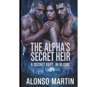 The Alpha’s Secret Heir: A secret kept in blood.