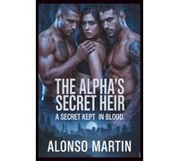The Alpha’s Secret Heir: A secret kept in blood.