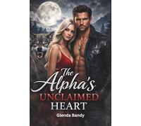 The Alpha’s Unclaimed Heart.: A Werewolf’s Second Chance Romance, Rejected Mate, and a Secret Baby.