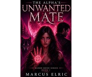 THE ALPHA’S UNWANTED MATE: Chosen by the Bond, Rejected by the Alpha (Blood Bond - Book 1)