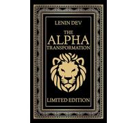 The Alpha Transformation - Limited Edition: Master Self-Confidence in 21 Days, Build Alpha Mindset, Eliminate Self-Doubt, Develop Mental Toughness, Leadership Presence, Discipline & Unshakable Power