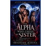 The Alpha Who Chose My Sister: A Dark Fated Mate Romance with Betrayal, Enemies to Lovers, Hidden Magic, Protective Alpha, Revenge and Ancient Secrets (Book 2) (Blood Oath Legacy)