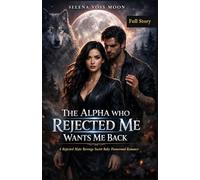 The Alpha Who Rejected Me Wants Me Back: A Rejected Mate Revenge Secret Baby Paranormal Romance (FULL STORY)