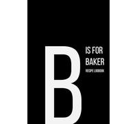 The Alphabet Collection: B is for Baker Recipe Logbook: Work Life Series Notebook, Lined