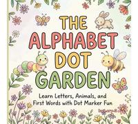 The Alphabet Dot Garden: Learn Letters, Animals, and First Words with Dot Marker Fun