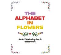 THE ALPHABET IN FLOWERS: An A-Z Coloring Book of Flowers