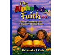 The Alphabet of Faith (A-Z) keys to launching life: A Beginner’s Christian Guide: Youth Tool of Faith from A-Z from the beginning to the end Alpha and Omega
