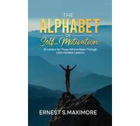 THE ALPHABET OF SELF MOTIVATION: 26 Letters for Those Who've Been Through Life's Hardest Lessons